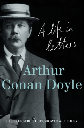 Arthur Conan Doyle, Jon L. Lellenberg, Jon L. Stashower Lellenberg, Charles Foley, Foley Charles, … - Arthur Conan Doyle A Life in Letters