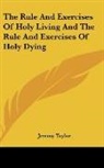 Jeremy Taylor - Rule and Exercises of Holy Living and the Rule and Exercises of Holy