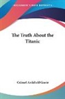 Archibald Gracie, Colonel Archibald Gracie - Truth About the Titanic