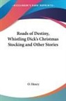 O. Henry - Roads of Destiny, Whistling Dick s Christmas Stocking and Other