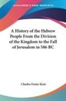 Charles Foster Kent - History of the Hebrew People From the Division of the Kingdom to the