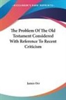 James Orr - Problem of the Old Testament Considered With Reference to Recent