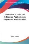 James Esdaile - Mesmerism in India and Its Practical Application in Surgery and