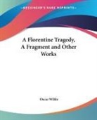 Oscar Wilde - Florentine Tragedy, a Fragment and Other Works