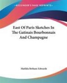 Matilda Betham-Edwards - East of Paris Sketches in the Gatinais Bourbonnais and Champagne