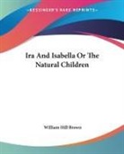 William Hill Brown - Ira and Isabella Or the Natural Children