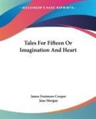 James Fenimore Cooper, James Fenimore Morgan Cooper, Jane Morgan - Tales for Fifteen Or Imagination and Heart