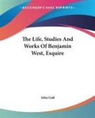 John Galt - Life, Studies and Works of Benjamin West, Esquire