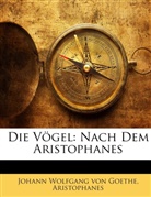 Aristophanes, . Aristophanes, Johann Wolfgang vo Goethe, Johann Wolfgang von Goethe - Die Vgel: Nach Dem Aristophanes