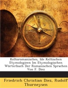 Friedrich Christia Diez, Friedrich Christian Diez, Rudolf Thurneysen - Keltoromanisches, Ide Keltischen Etymolo
