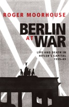 Roger Moorhouse - Berlin at war