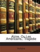Voltaire, . Voltaire - Alzire, Ou Les Amricains,: Tragdie