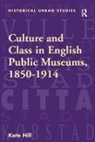 Kate Hill, Hill Kate, KATE HILL - Culture and Class in English Public Museums, 1850-1914