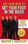 Harvey Mackay, Mackay Harvey - Use your Head to Get Your Foot in the Door