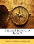Elizabeth Gaskell, Elizabeth C Gaskell, Elizabeth Cleghorn Gaskell - Sylvia's Lovers: A Novel