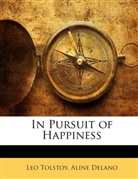 Aline Delano, Leo N. Tolstoi, Leo Tolstoy - In Pursuit of Happiness