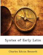 Charles Edw Bennett, Charles Edwin Bennett - Syntax of Early Latin ...