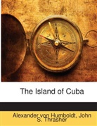 Alexander von Humboldt, John S. Thrasher, Alexan Von Humboldt, Alexander von Humboldt - The Island of Cuba