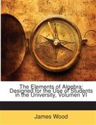 James Wood - The Elements of Algebra: Designed for Th
