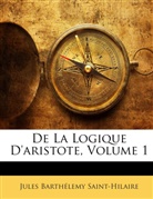 Jules Saint-Hilaire, Jules Barthélemy Saint-Hilaire - De La Logique D'aristote, Volume 1