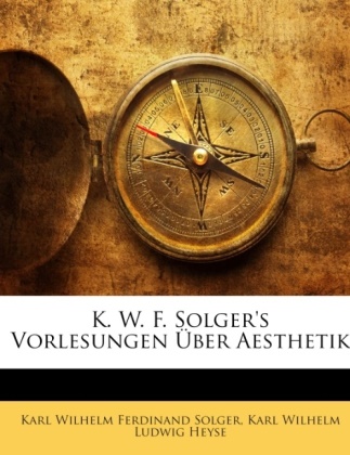 Karl W. L. Heyse, Karl Wilhelm Ludwig Heyse, Karl W. F. Solger, Karl W. F.                     10001109359 Solger, Karl Wilhelm Solger, Karl Wilhelm Ferdinand Solger - K. W. F. Solger's Vorlesungen Ber Aesth