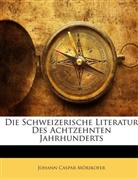 Johann Caspar Mörikofer, Johann Ca Mrikofer, Johann Caspar Mörikofer - Die Schweizerische Literatur Des Achtzeh