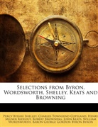 Robert Browning, Baron George Gordon Byron Byron, George G. N. Lord Byron, Charles Townsend Copeland, John Keats, Henry Milner Rideout... - Selections From Byron, Wordsworth, Shell