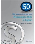 Bob Dignen, Clive Goddard - 50 Ways to Improve Your Presentation Skills...without too much