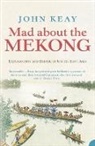 John Keay, Keay John - Mad About the Mekong