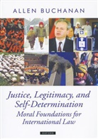 Allen Buchanan, Allen (Professor of Public Policy and Philosophy Buchanan, Buchanan Allen - Justice, Legitimacy, and Self-Determination