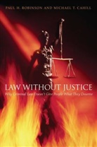 Michael Cahill, Michael T. Cahill, Michael T. (Assistant Professor of Law Cahill, Cahill Michael T., Paul Robinson, Paul H. Robinson... - Law Without Justice