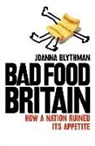 Joanna Blythman, Blythman Joanna - Bad Food Britain : How a Nation Ruined Its Appetite