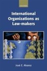 Jos¿. Alvarez, Jose E. Alvarez, José E. Alvarez, Jose E. (Professor at Columbia Law School and Executive Director of the Center on Global Legal Problems) Alvarez - International Organizations as Law-makers