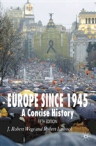 Robert Ladrech, J Rober Wegs, J Robert Wegs, J. R. Wegs, J. Robert Wegs, J.Robert Wegs - Europe Since 1945: A Concise History