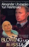 Yuri Felshtinsky, A LITVINENKO, Alexander Litvinenko - Blowing Up Russia