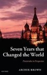 Archie Brown, Archie (Emeritus Professor of Politics Brown - Seven Years That Changed the World: