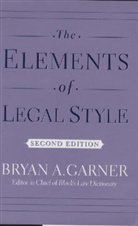 Bryan A Garner, Bryan A. Garner, Garner Bryan A. - The Elements of Legal Style