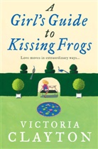 Victoria Clayton, Clayton Victoria - A Girl's Guide to Kissing Frogs