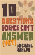M Hanlon, M. Hanlon, Michael Hanlon - Ten Questions Science Can't Answer Yet