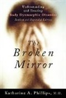 Katharine Phillips, Katharine A Phillips, Katharine A. Phillips, Phillips Katharine A. - The Broken Mirror