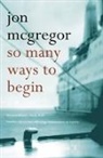Jon McGregor, McGregor Jon - So Many Ways to Begin