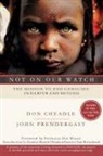 Don Cheadle, Cheadle Don, John Prendergast, Prendergast John - Not on Our Watch: The Mission to End Genocide in Darfour and Bejond