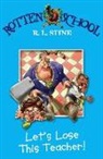 R L Stine, R. L. Stine, R.L. Stine, Stine R. L. - Rotten School: Let's Lose this Teacher