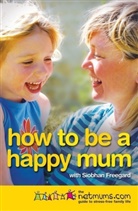 Siobhan Freegard, Freegard Siobhan, Netmums - How to Be a Happy Mum