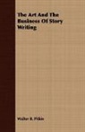 Walter B. Pitkin, Walter Broughton Pitkin - The Art and the Business of Story Writin