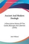 John Williams - Ancient and Modern Denbigh: A Descriptiv