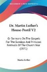 Martin Luther - Dr. Martin Luther's House-Postil V2: Or
