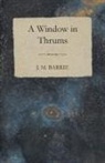 J M. Barrie, J. M. Barrie, James Matthew Barrie - Window in Thrums