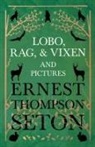 Ernest Thompson Seton, Erne Seton-Thompson, Ernest Seton-Thompson - Lobo, Rag, and Vixen and Pictures