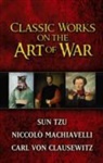 Carl Von Clausewitz, Niccolo Machiavelli, Sun Tzu, Sun Tzu, Sun Machiavelli Tzu, Carl Von Clausewitz - Classic Works on the Art of War